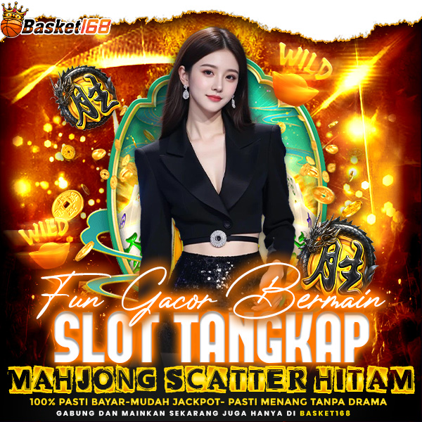 BASKET168 - Fun Gacor Bermain Slot Tangkap Mahjong Scatter Hitam